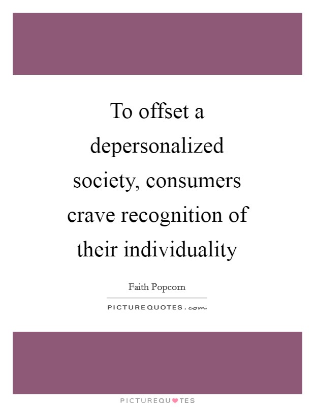 To offset a depersonalized society, consumers crave recognition of their individuality Picture Quote #1