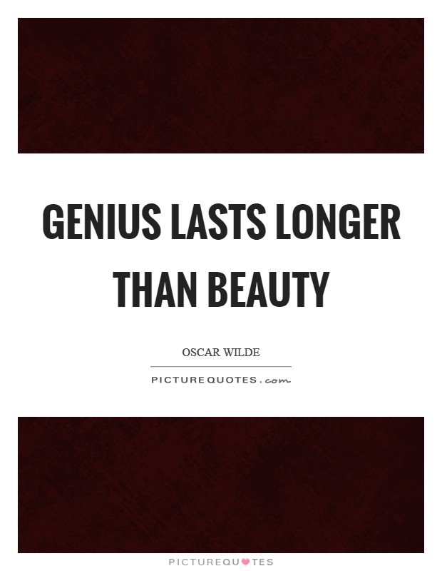 Genius lasts longer than beauty Picture Quote #1