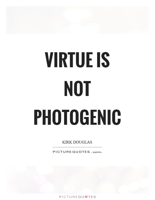 Virtue is not photogenic Picture Quote #1