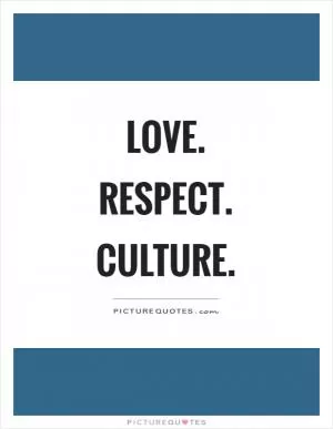 Love. Respect. Culture Picture Quote #1