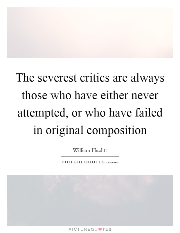 The severest critics are always those who have either never attempted, or who have failed in original composition Picture Quote #1