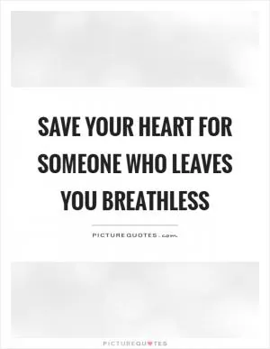 Save your heart for someone who leaves you breathless Picture Quote #1