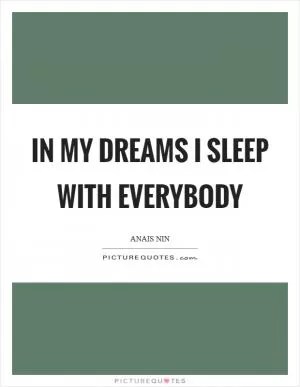 In my dreams I sleep with everybody Picture Quote #1