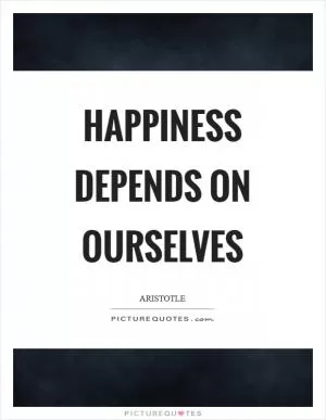 Happiness depends on ourselves Picture Quote #1