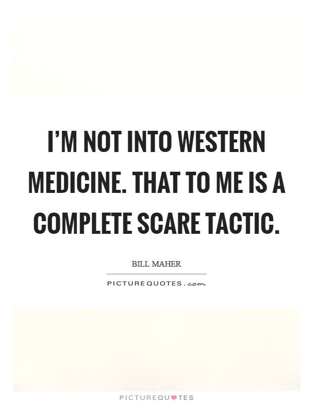 I'm not into western medicine. That to me is a complete scare tactic Picture Quote #1