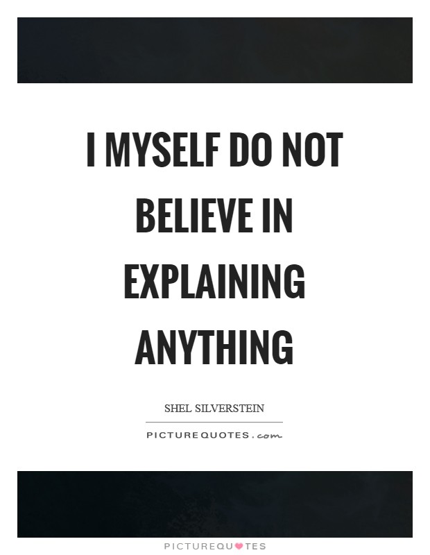 I myself do not believe in explaining anything Picture Quote #1