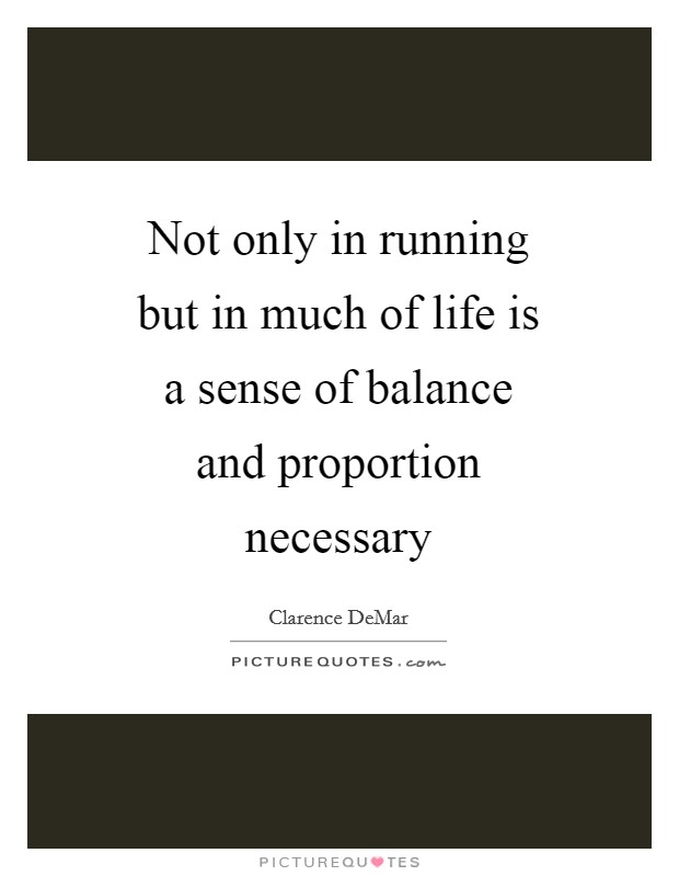 Not only in running but in much of life is a sense of balance and proportion necessary Picture Quote #1