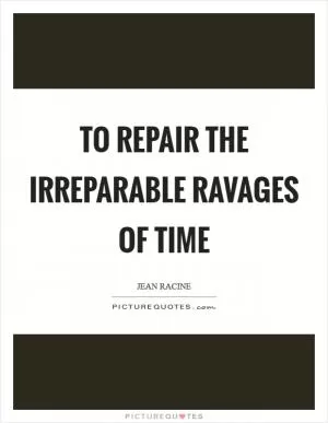 To repair the irreparable ravages of time Picture Quote #1