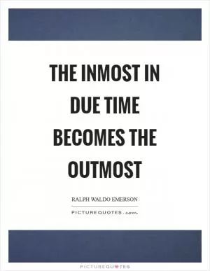 The inmost in due time becomes the outmost Picture Quote #1