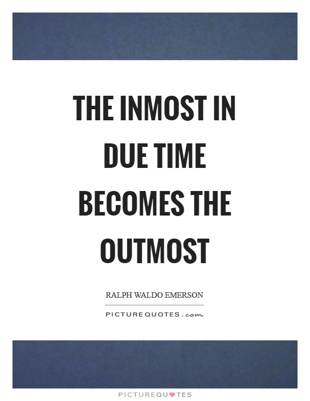 The inmost in due time becomes the outmost Picture Quote #1