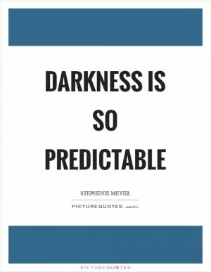Darkness is so predictable Picture Quote #1