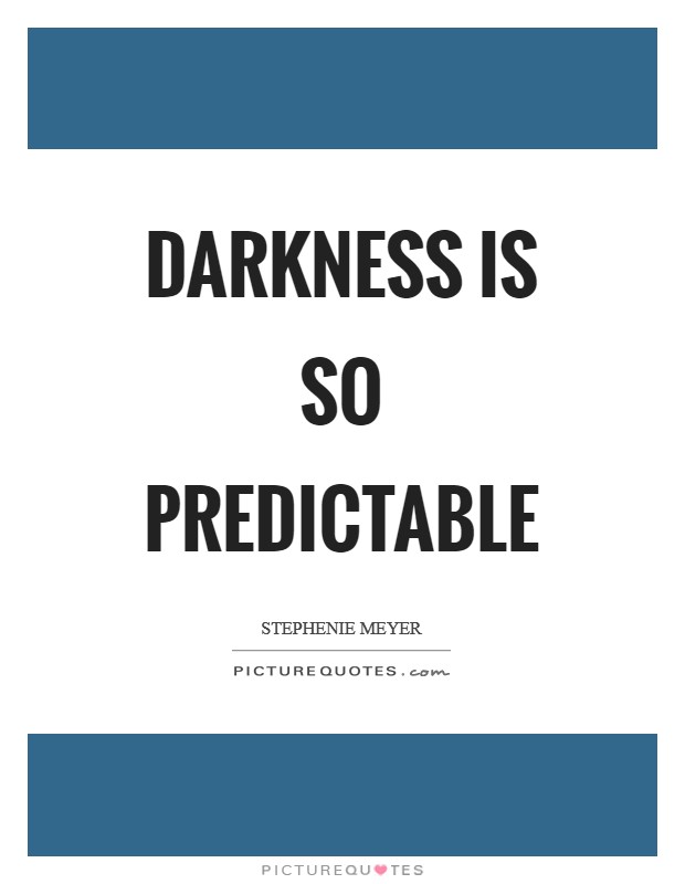 Darkness is so predictable Picture Quote #1