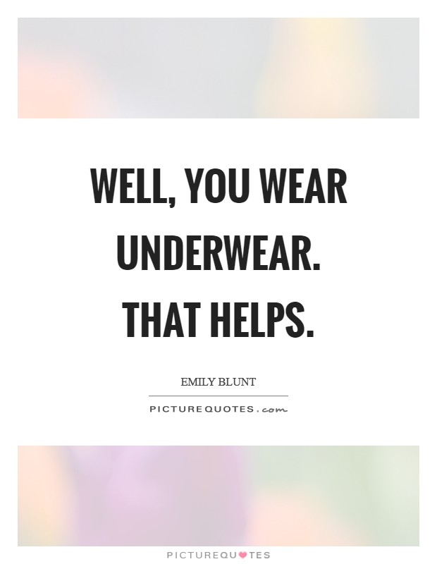 Well, you wear underwear. That helps Picture Quote #1