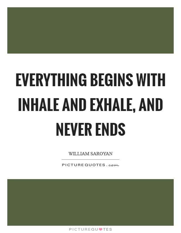 Everything begins with inhale and exhale, and never ends Picture Quote #1