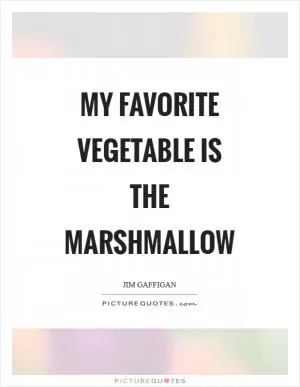 My favorite vegetable is the marshmallow Picture Quote #1