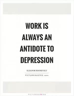 Work is always an antidote to depression Picture Quote #1
