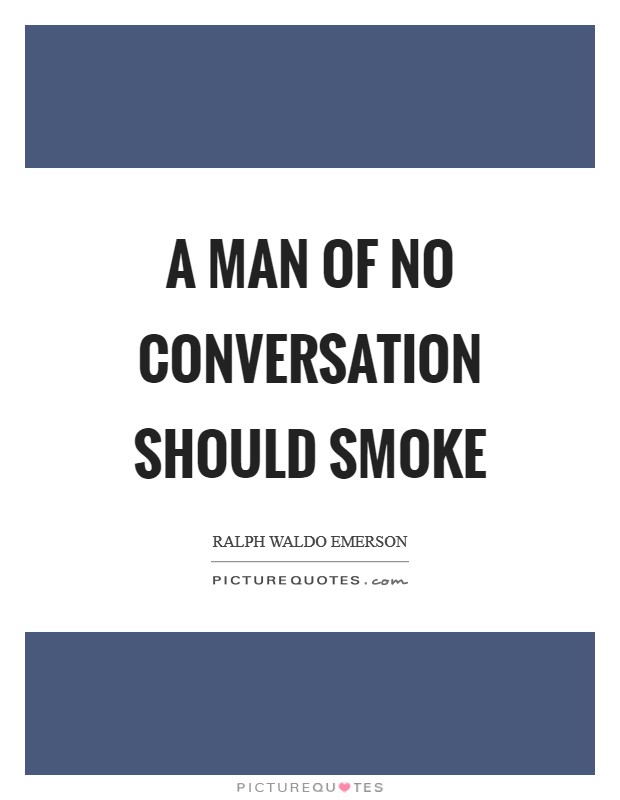 A man of no conversation should smoke Picture Quote #1