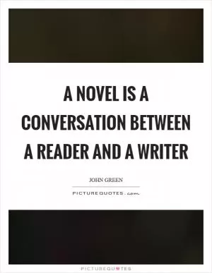 A novel is a conversation between a reader and a writer Picture Quote #1