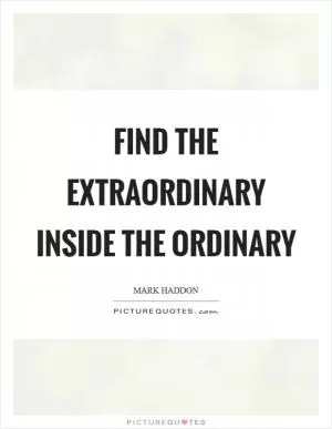 Find the extraordinary inside the ordinary Picture Quote #1