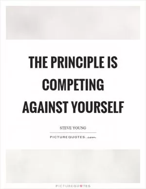 The principle is competing against yourself Picture Quote #1