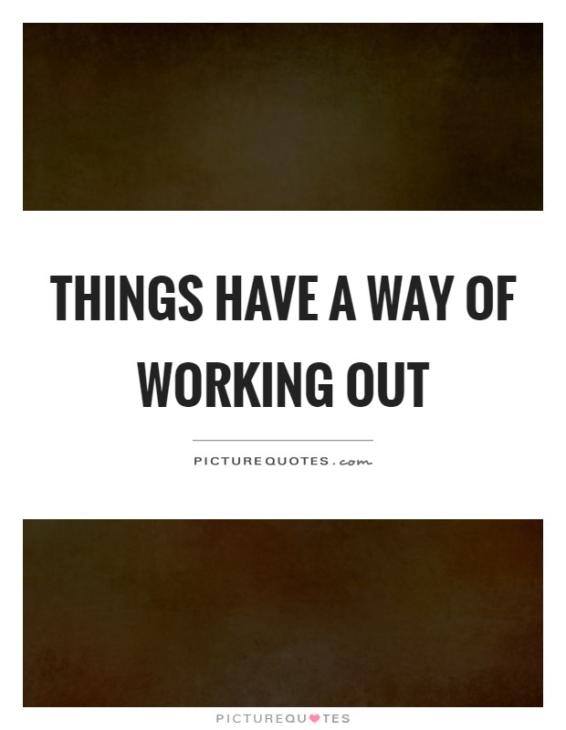 Things have a way of working out Picture Quote #1
