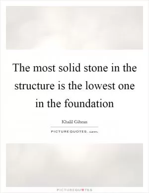 The most solid stone in the structure is the lowest one in the foundation Picture Quote #1
