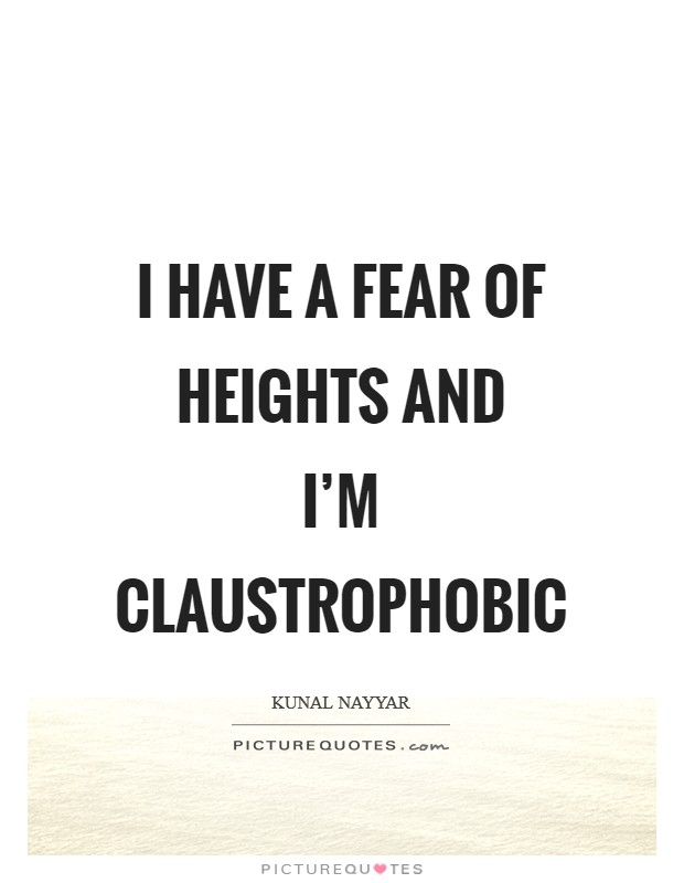 I have a fear of heights and I'm claustrophobic Picture Quote #1