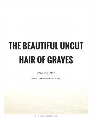 The beautiful uncut hair of graves Picture Quote #1
