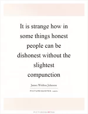It is strange how in some things honest people can be dishonest without the slightest compunction Picture Quote #1
