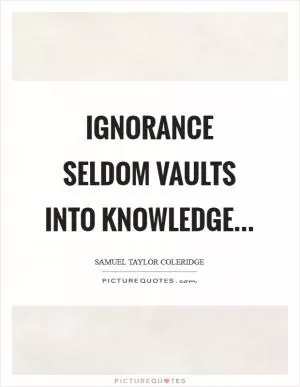Ignorance seldom vaults into knowledge Picture Quote #1
