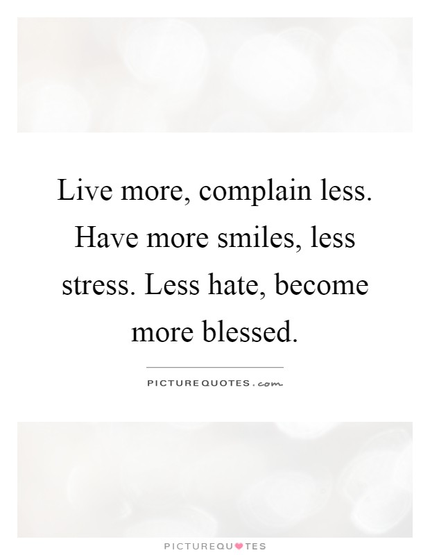 Live more, complain less. Have more smiles, less stress. Less hate, become more blessed Picture Quote #1