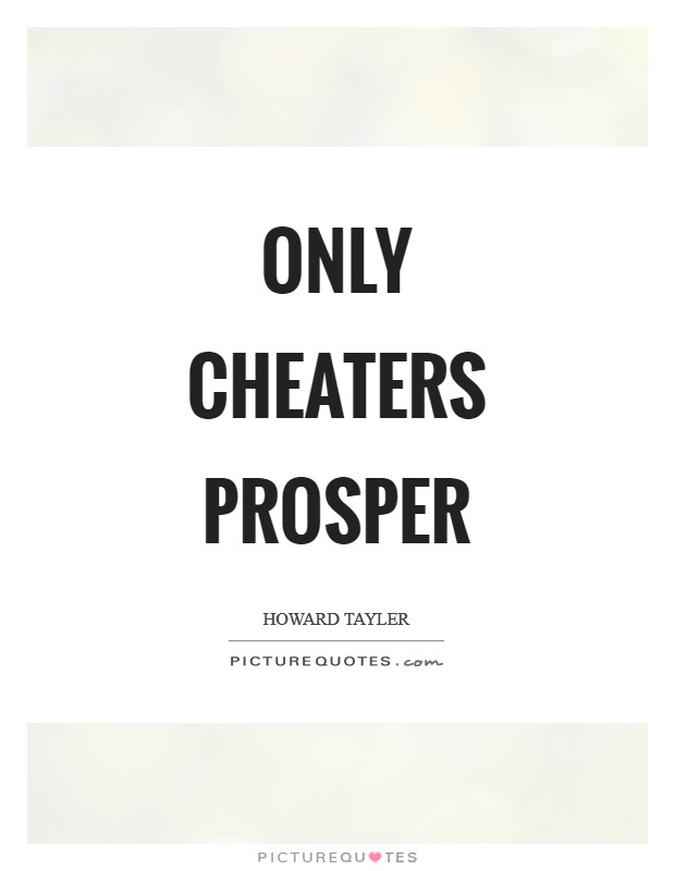 Only cheaters prosper Picture Quote #1