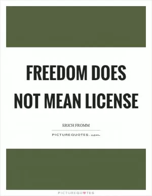 Freedom does not mean license Picture Quote #1