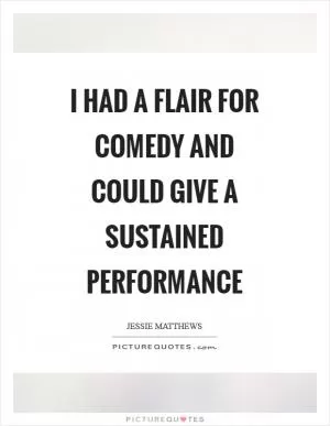 I had a flair for comedy and could give a sustained performance Picture Quote #1