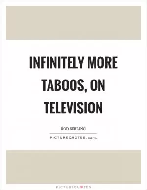 Infinitely more taboos, on television Picture Quote #1