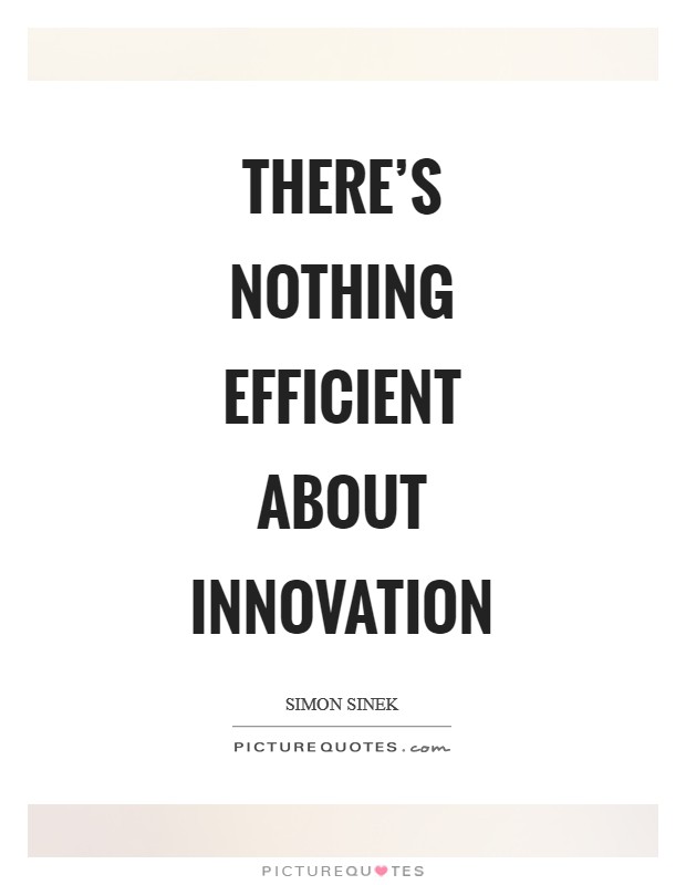 There's nothing efficient about innovation Picture Quote #1