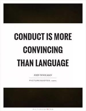 Conduct is more convincing than language Picture Quote #1
