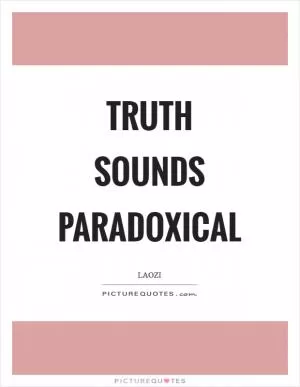Truth sounds paradoxical Picture Quote #1