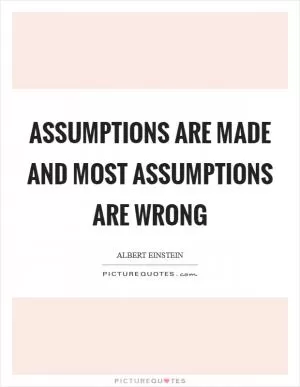 Assumptions are made and most assumptions are wrong Picture Quote #1