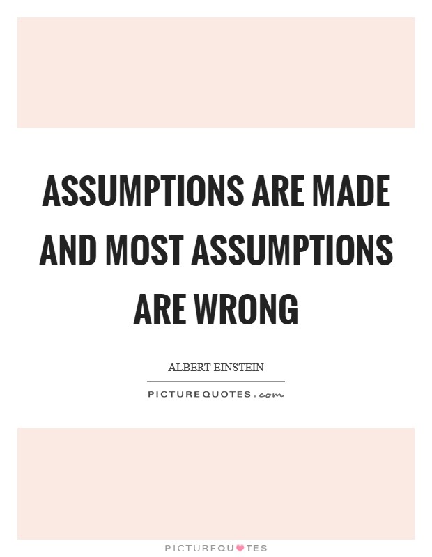 Assumptions are made and most assumptions are wrong Picture Quote #1