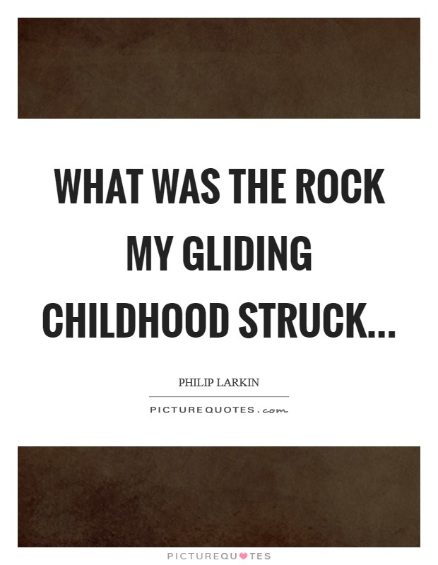 What was the rock my gliding childhood struck Picture Quote #1