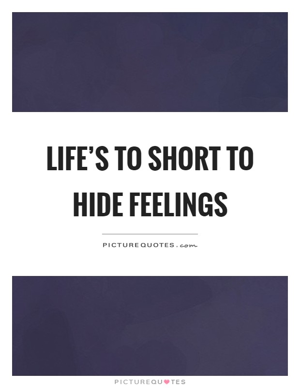 Life's to short to hide feelings Picture Quote #1