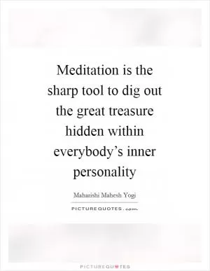 Meditation is the sharp tool to dig out the great treasure hidden within everybody’s inner personality Picture Quote #1
