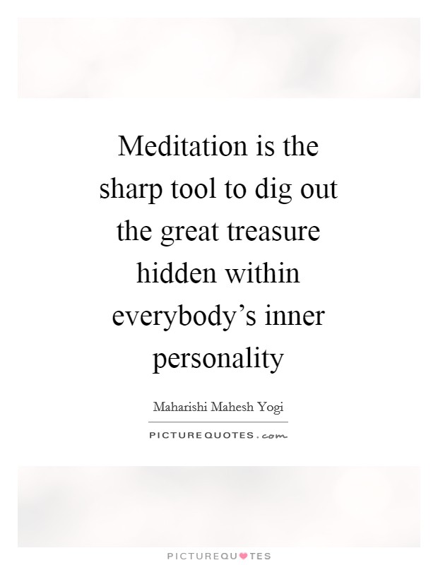Meditation is the sharp tool to dig out the great treasure hidden within everybody's inner personality Picture Quote #1