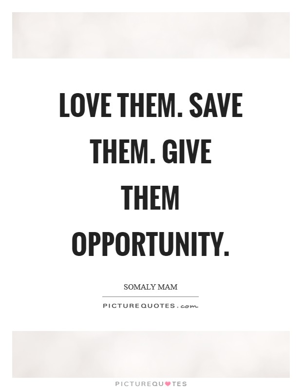 Love them. Save them. Give them opportunity Picture Quote #1