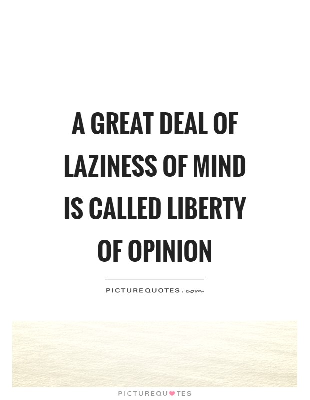 A great deal of laziness of mind is called liberty of opinion Picture Quote #1