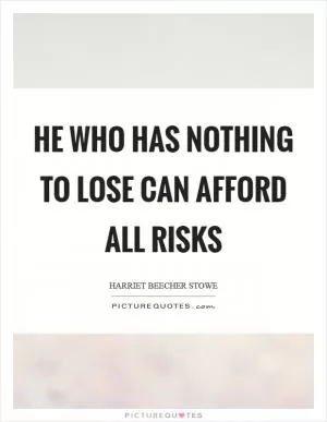 He who has nothing to lose can afford all risks Picture Quote #1
