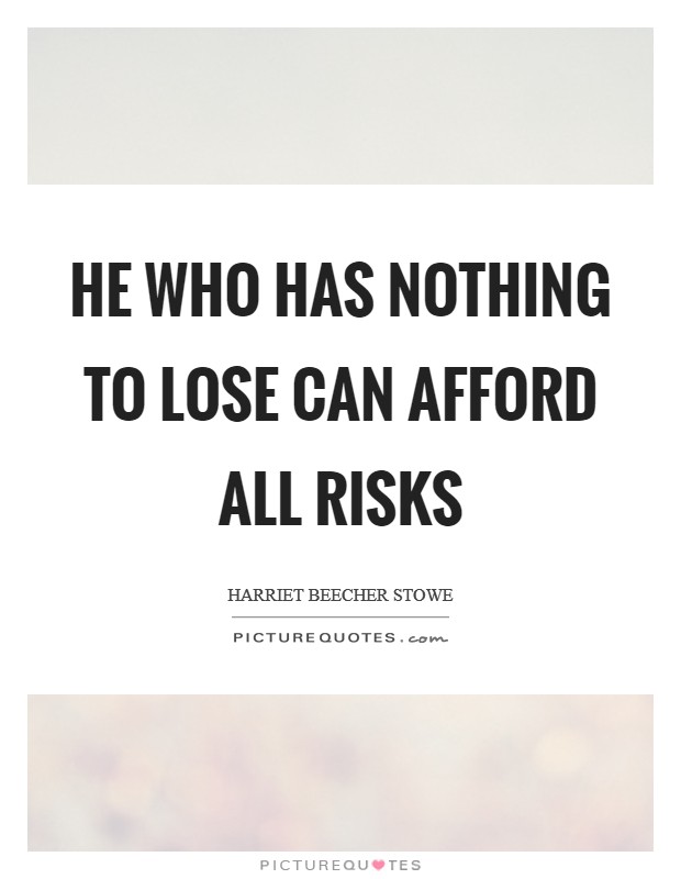 He who has nothing to lose can afford all risks Picture Quote #1