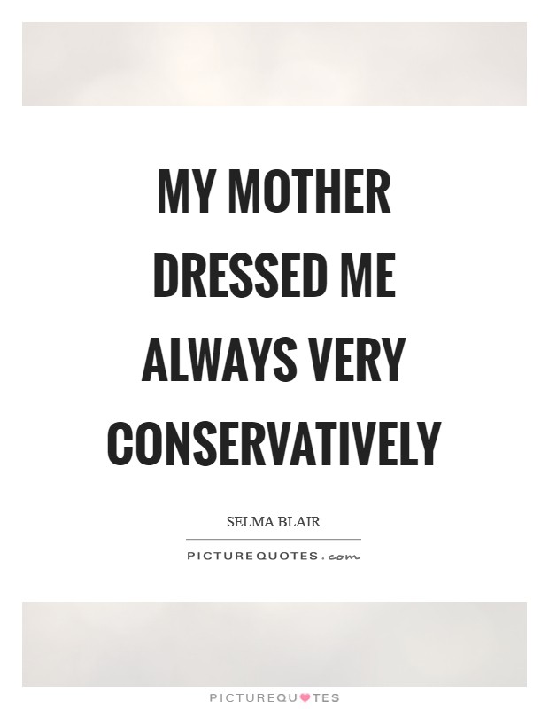 My mother dressed me always very conservatively Picture Quote #1