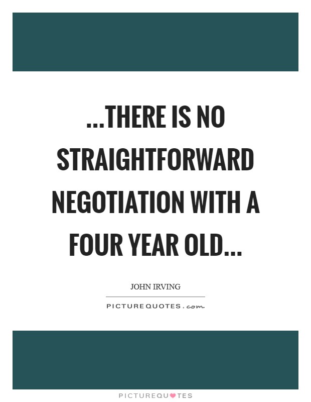 …there is no straightforward negotiation with a four year old… Picture Quote #1